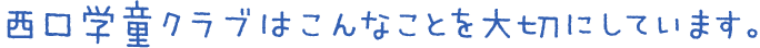西口学童クラブはこんなことを大切にしています。